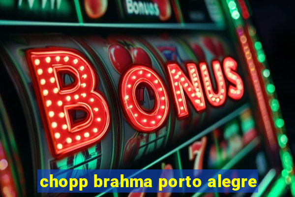 chopp brahma porto alegre